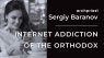 INTERNET ADDICTION OF THE ORTHODOX CHRISTIANS. ARCHPRIEST SERGIY BARANOV