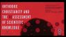 Orthodox Christianity and the Reassessment of Scientific Konwledge | Conference | Day 1