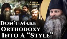 Don't Make Orthodoxy Into A “Style” – Fr. Seraphim Rose Don't Make Orthodoxy Into A “Style” – Fr. Seraphim Rose