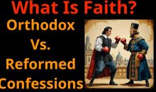 What is Faith? Orthodox vs. Reformed Confessions