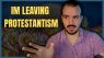 Why I Am Leaving Protestantism for Orthodoxy