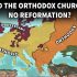 Why did the Orthodox Church have NO Reformation?